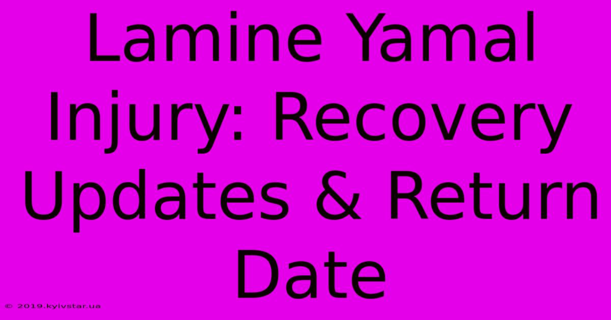 Lamine Yamal Injury: Recovery Updates & Return Date 