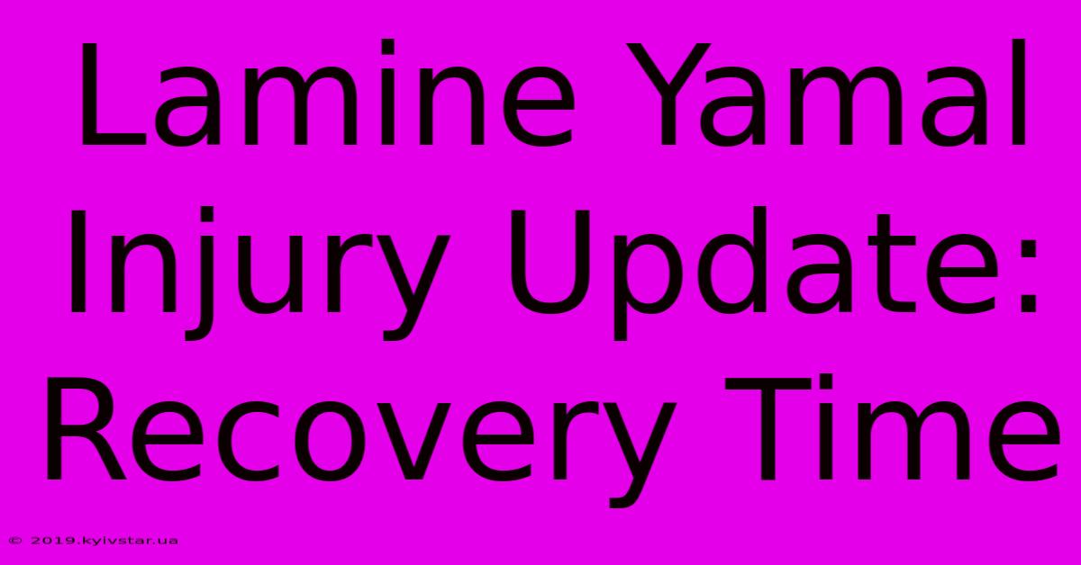 Lamine Yamal Injury Update: Recovery Time