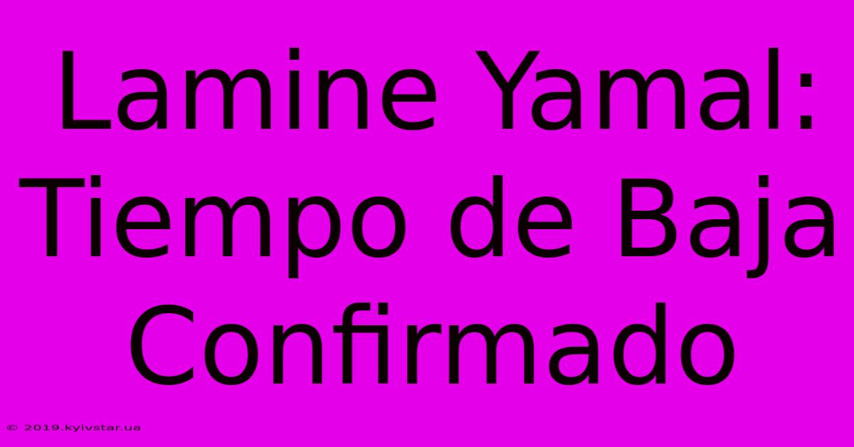 Lamine Yamal: Tiempo De Baja Confirmado