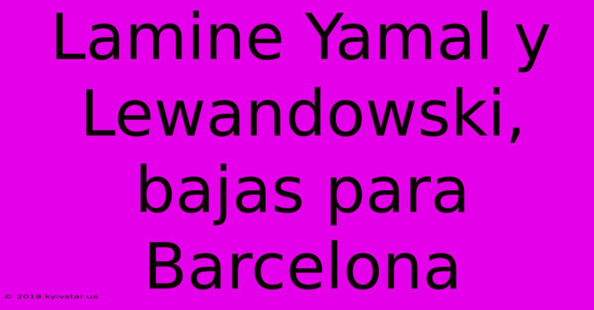 Lamine Yamal Y Lewandowski, Bajas Para Barcelona