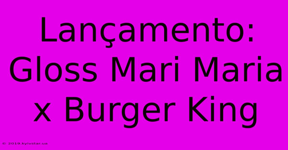 Lançamento: Gloss Mari Maria X Burger King