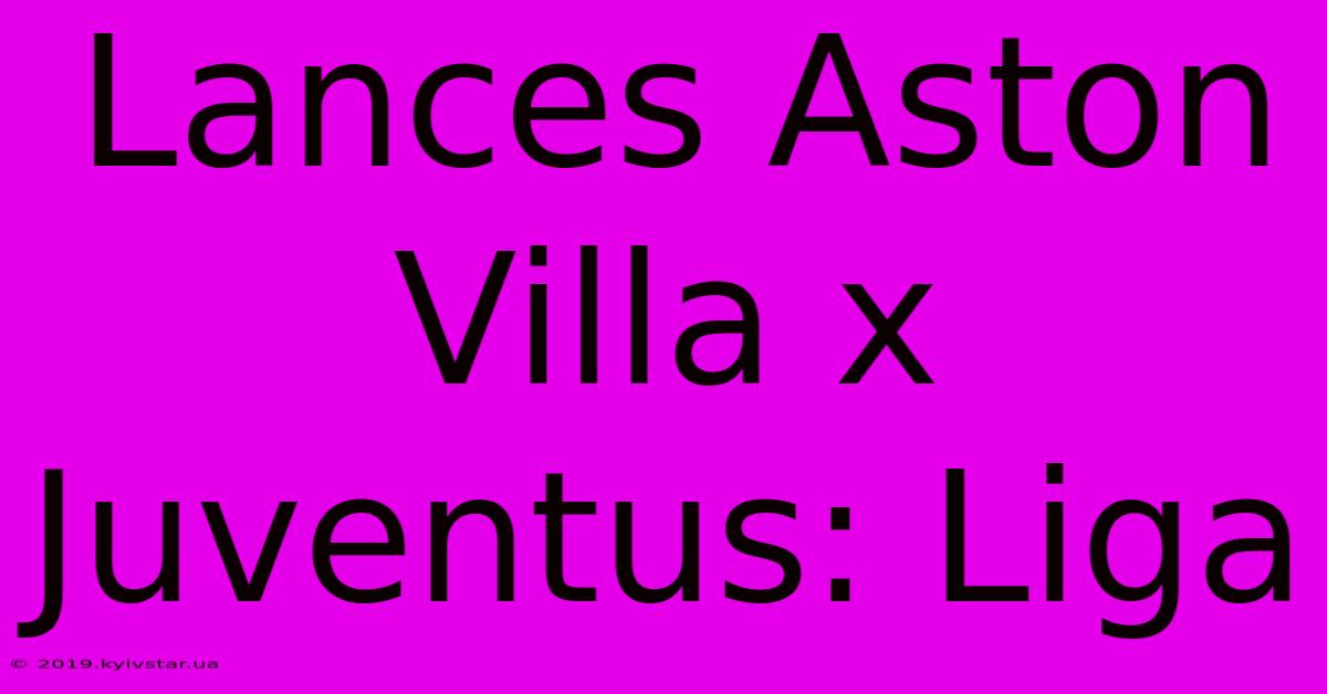 Lances Aston Villa X Juventus: Liga