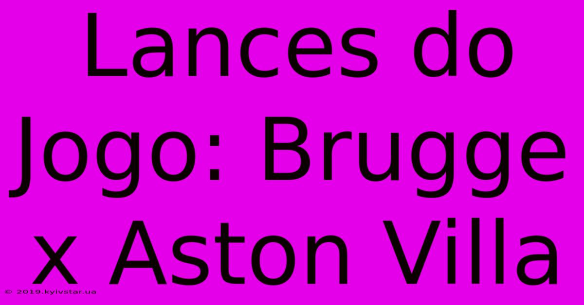 Lances Do Jogo: Brugge X Aston Villa