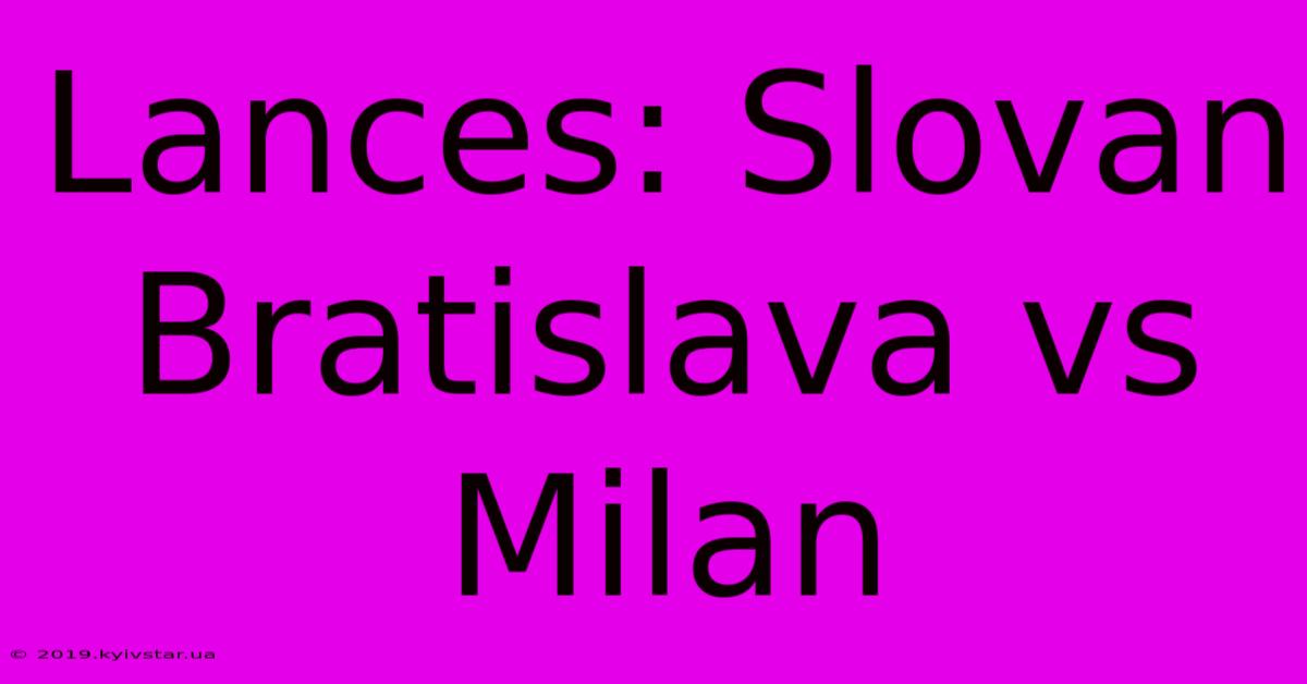 Lances: Slovan Bratislava Vs Milan