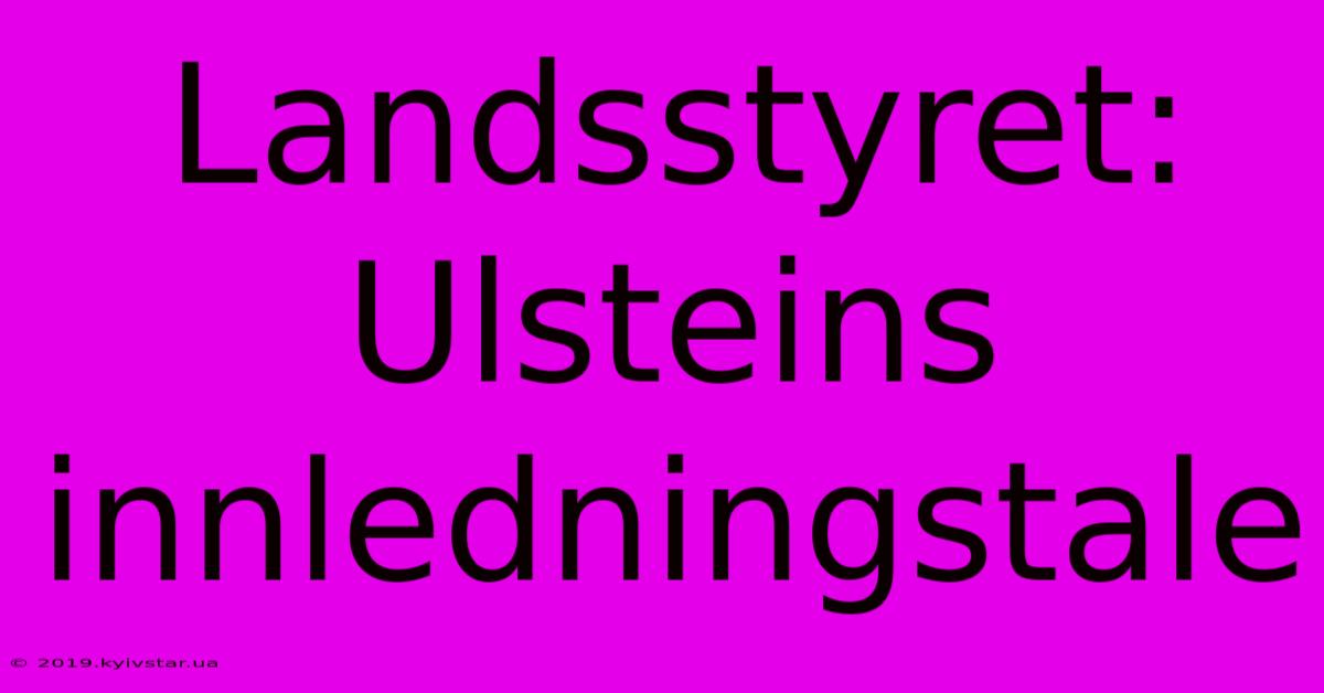 Landsstyret: Ulsteins Innledningstale