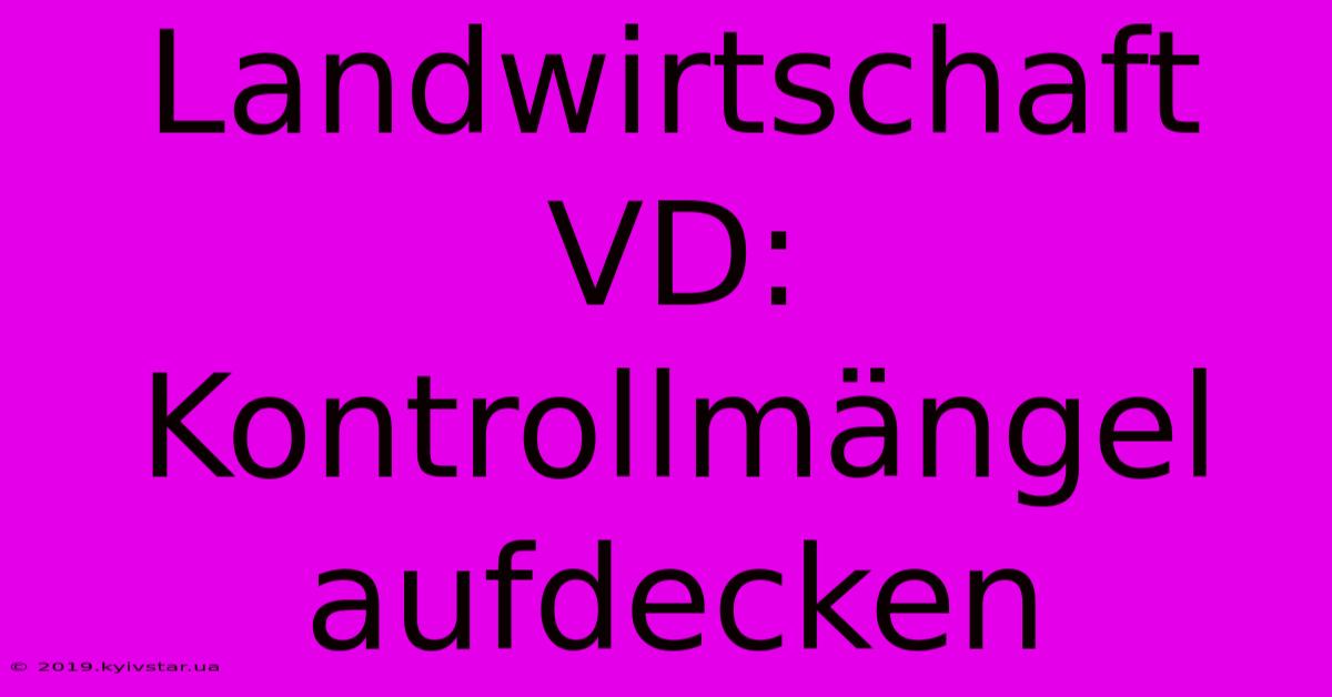 Landwirtschaft VD:  Kontrollmängel Aufdecken