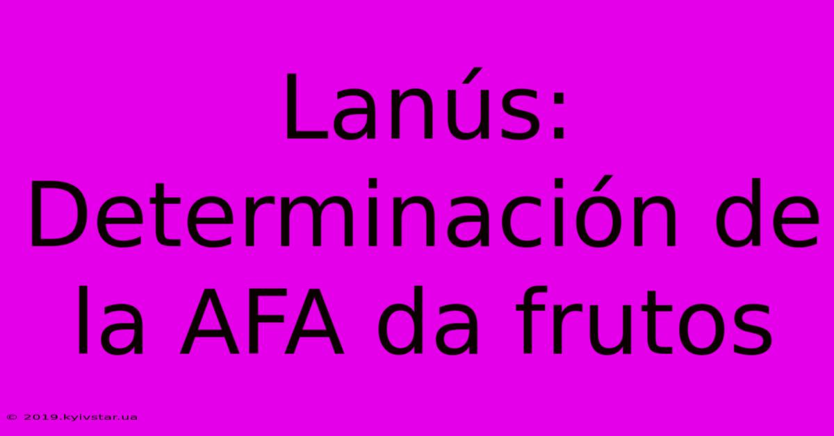 Lanús: Determinación De La AFA Da Frutos