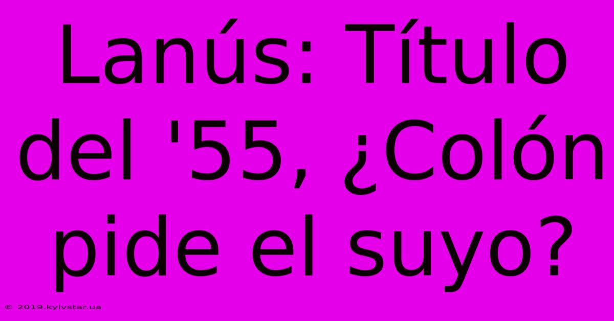 Lanús: Título Del '55, ¿Colón Pide El Suyo? 