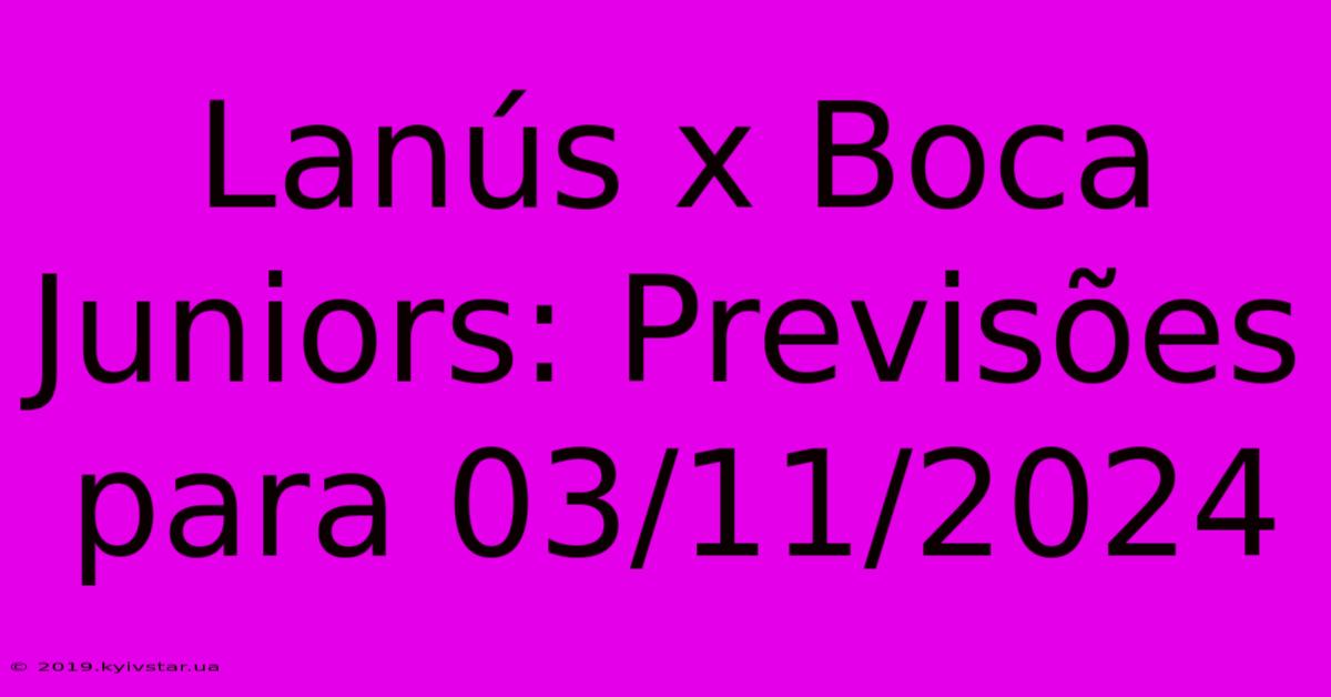 Lanús X Boca Juniors: Previsões Para 03/11/2024