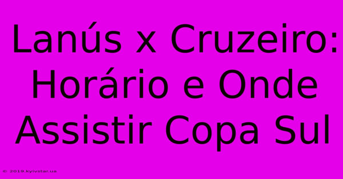 Lanús X Cruzeiro: Horário E Onde Assistir Copa Sul