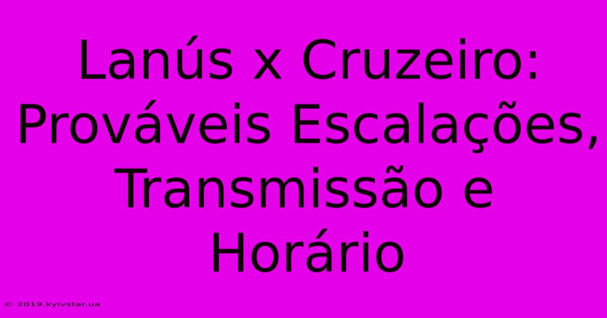 Lanús X Cruzeiro: Prováveis Escalações, Transmissão E Horário