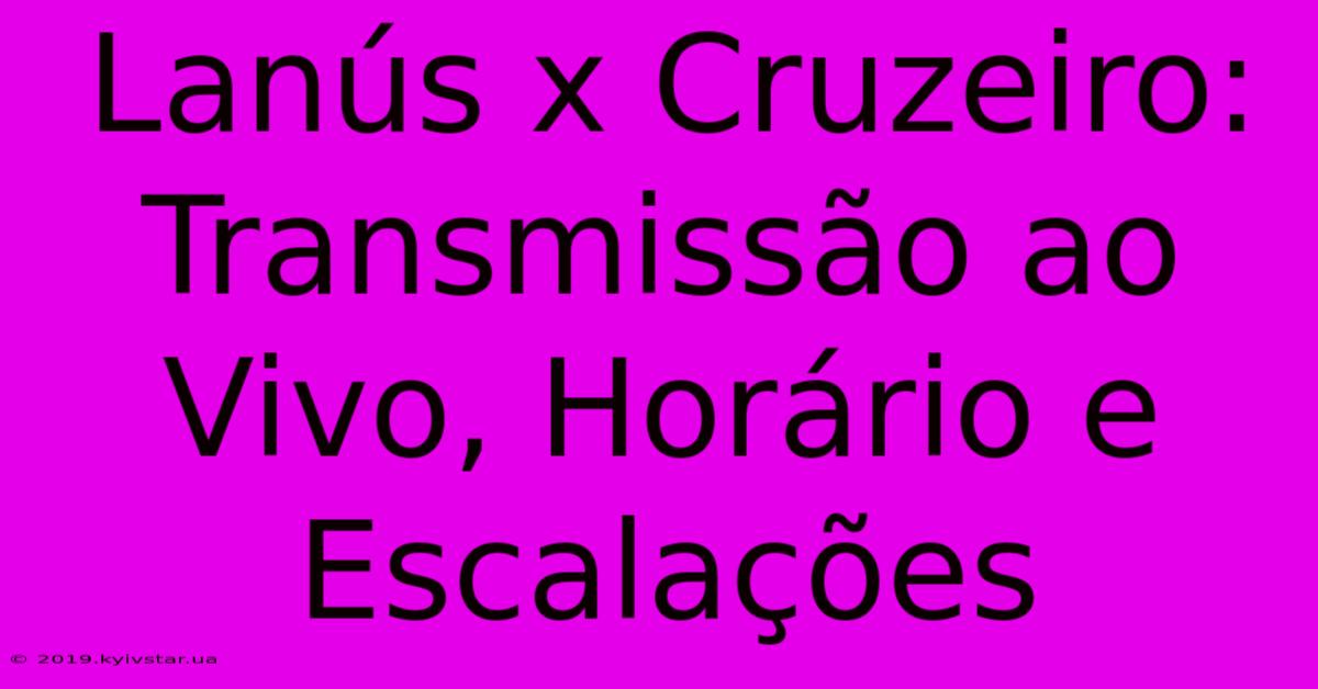 Lanús X Cruzeiro: Transmissão Ao Vivo, Horário E Escalações