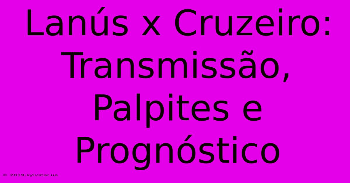 Lanús X Cruzeiro: Transmissão, Palpites E Prognóstico