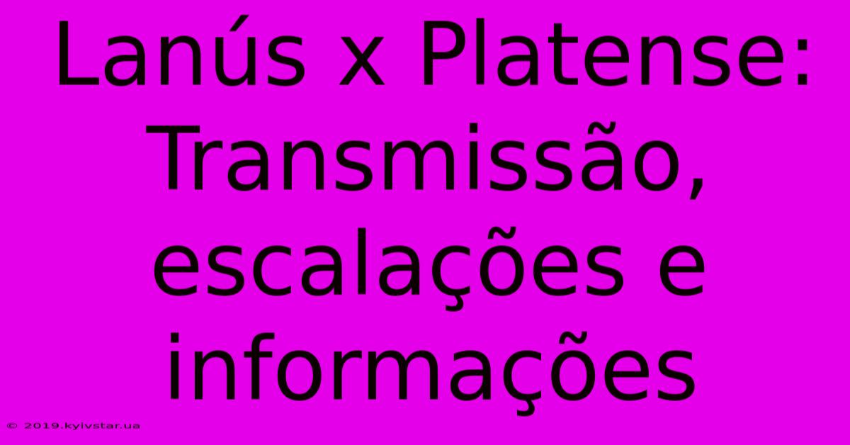 Lanús X Platense: Transmissão, Escalações E Informações 