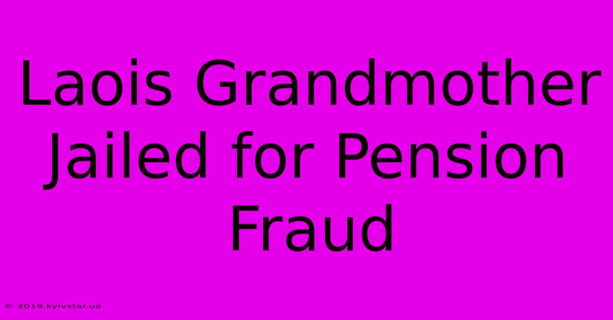 Laois Grandmother Jailed For Pension Fraud