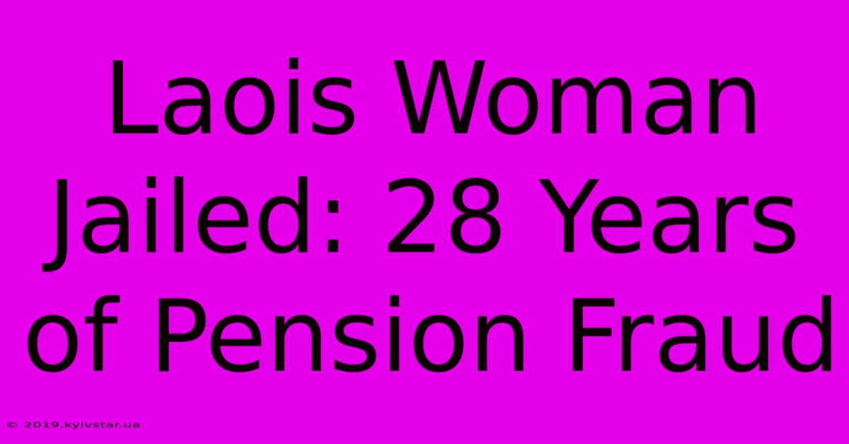 Laois Woman Jailed: 28 Years Of Pension Fraud