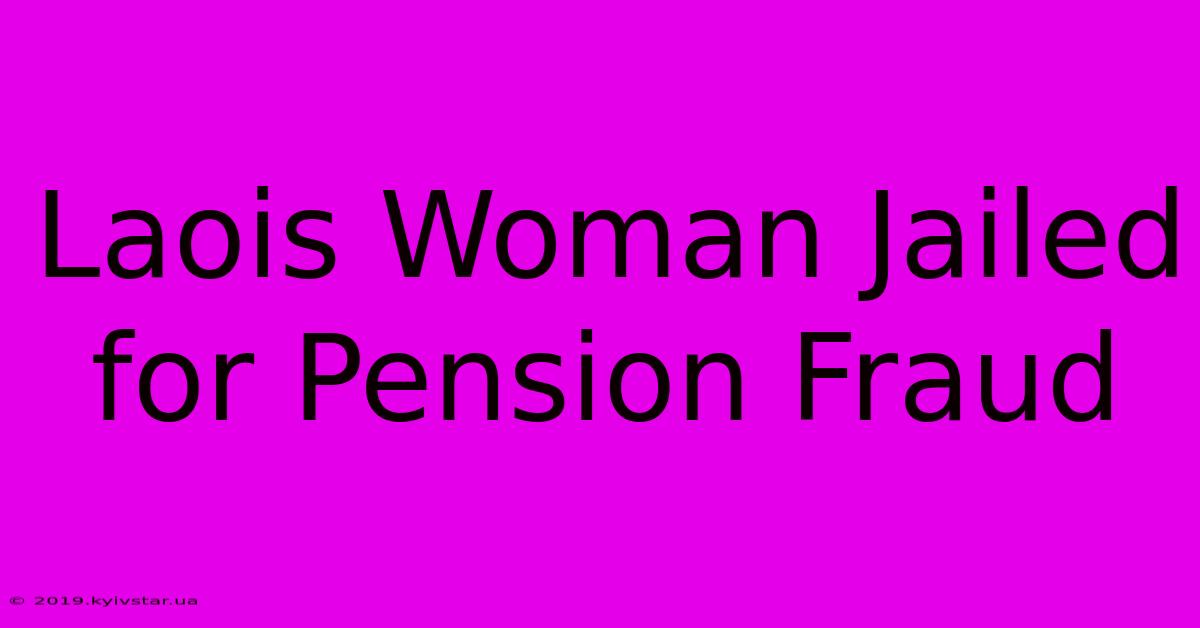 Laois Woman Jailed For Pension Fraud