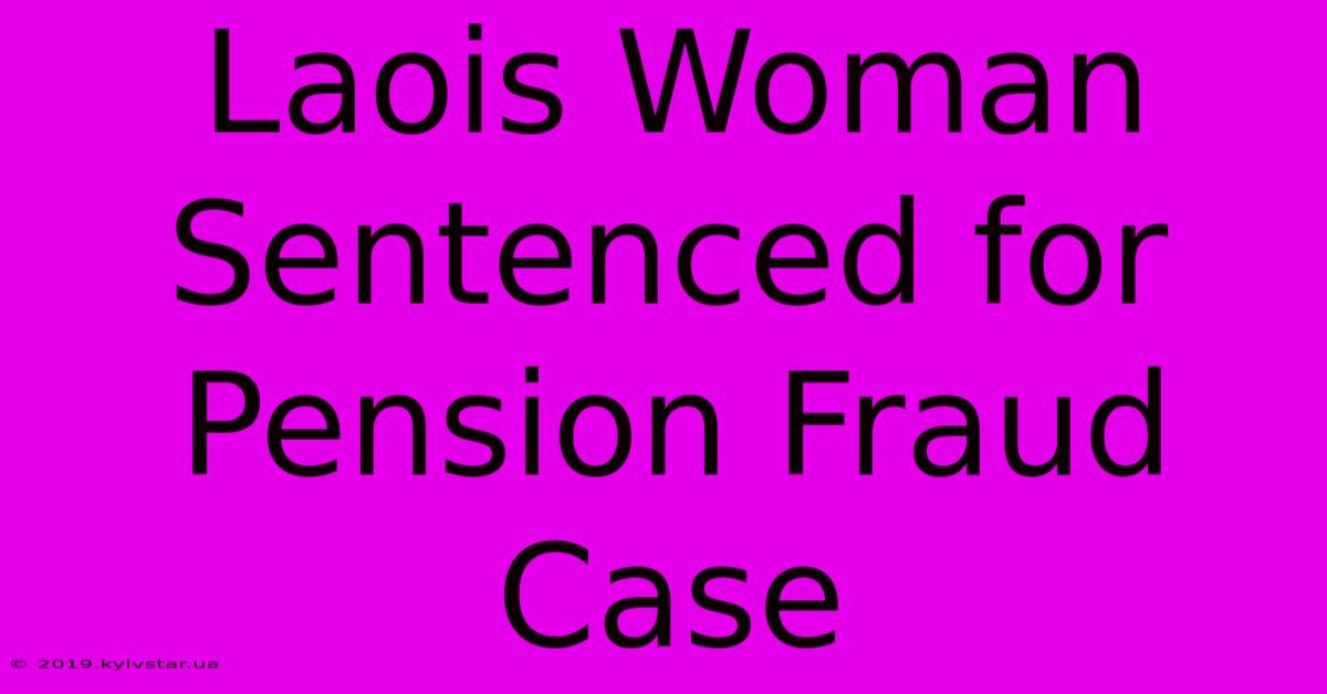 Laois Woman Sentenced For Pension Fraud Case 