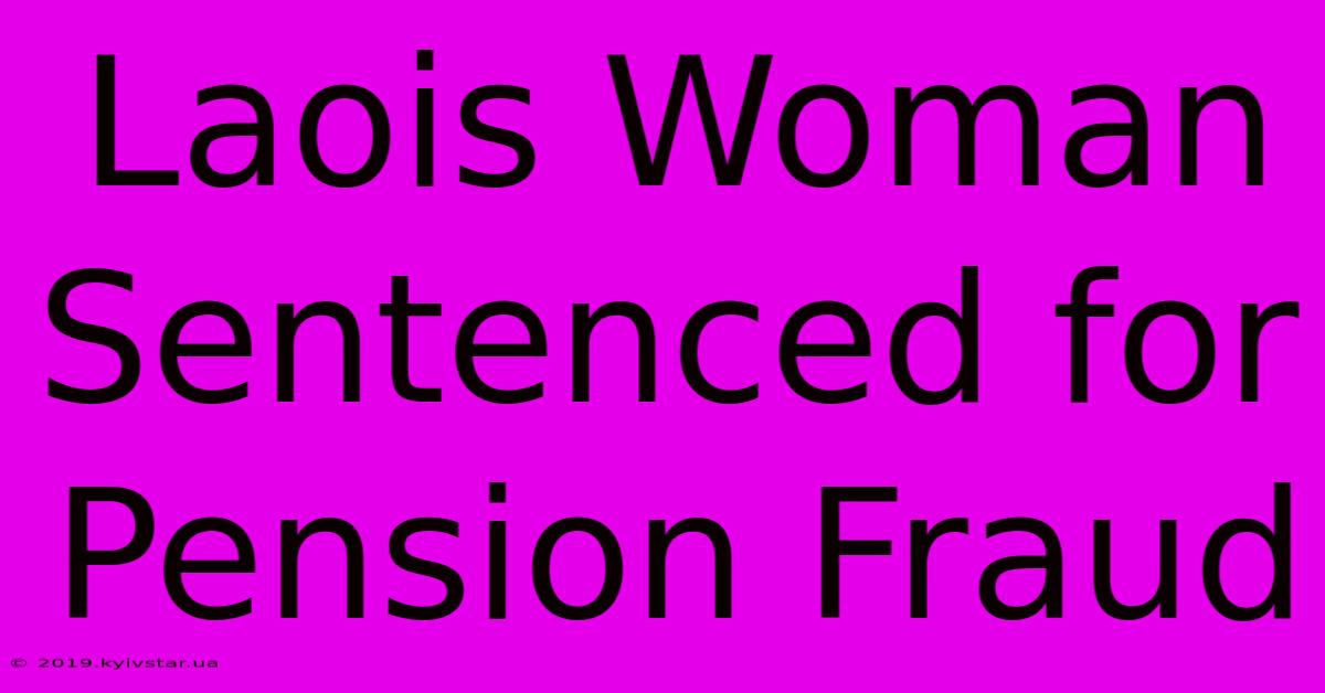 Laois Woman Sentenced For Pension Fraud 