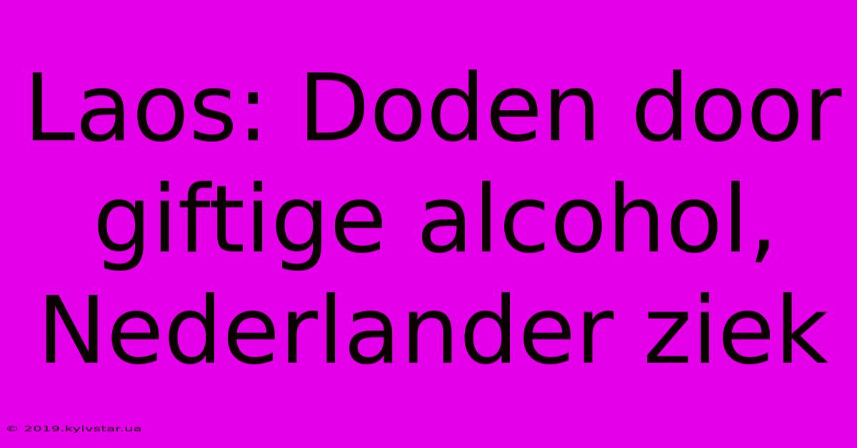 Laos: Doden Door Giftige Alcohol, Nederlander Ziek