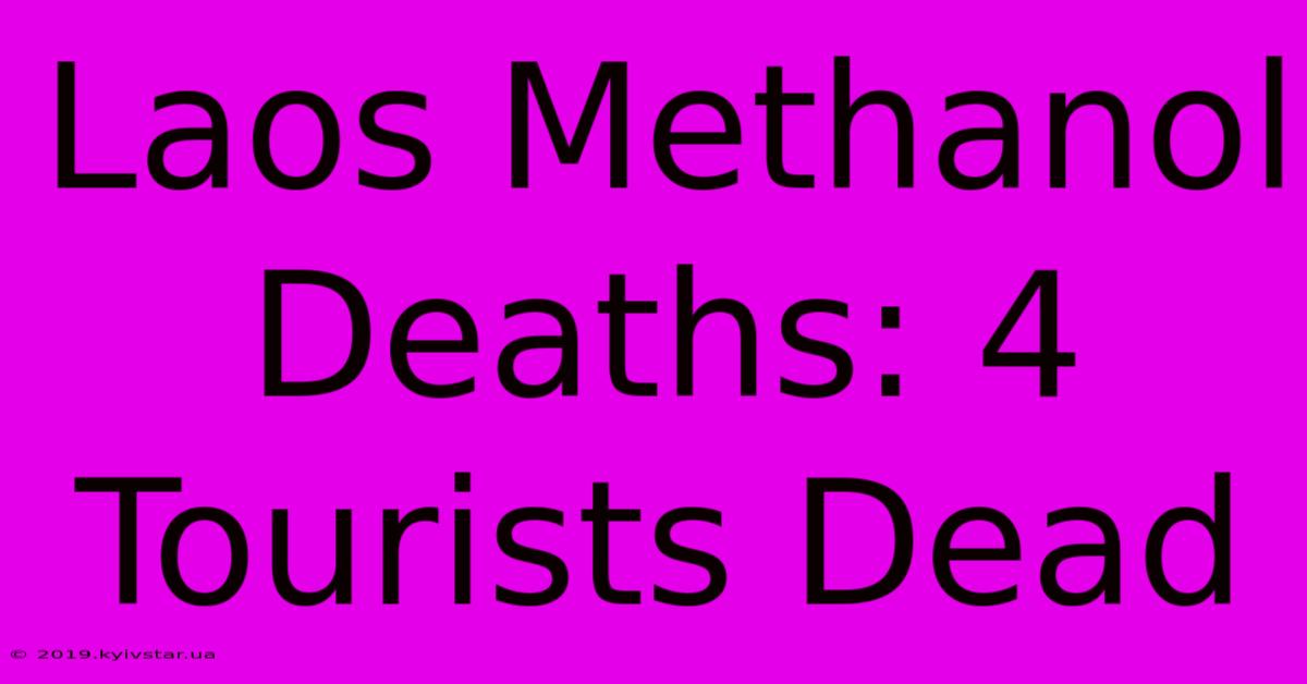 Laos Methanol Deaths: 4 Tourists Dead