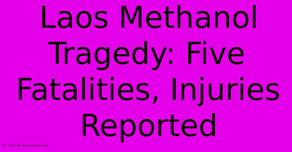 Laos Methanol Tragedy: Five Fatalities, Injuries Reported