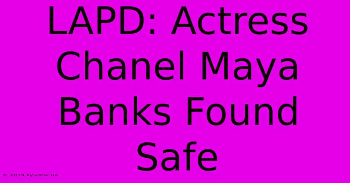 LAPD: Actress Chanel Maya Banks Found Safe