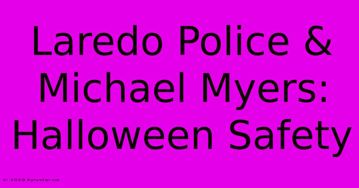 Laredo Police & Michael Myers: Halloween Safety