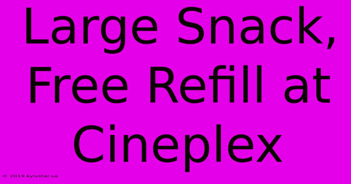 Large Snack, Free Refill At Cineplex