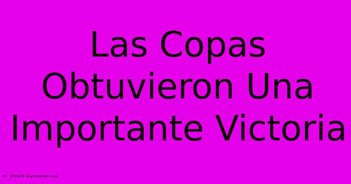 Las Copas Obtuvieron Una Importante Victoria 