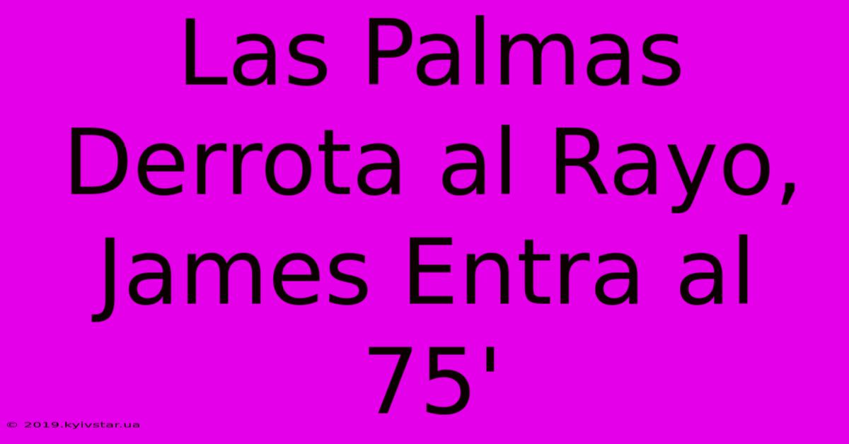 Las Palmas Derrota Al Rayo, James Entra Al 75'