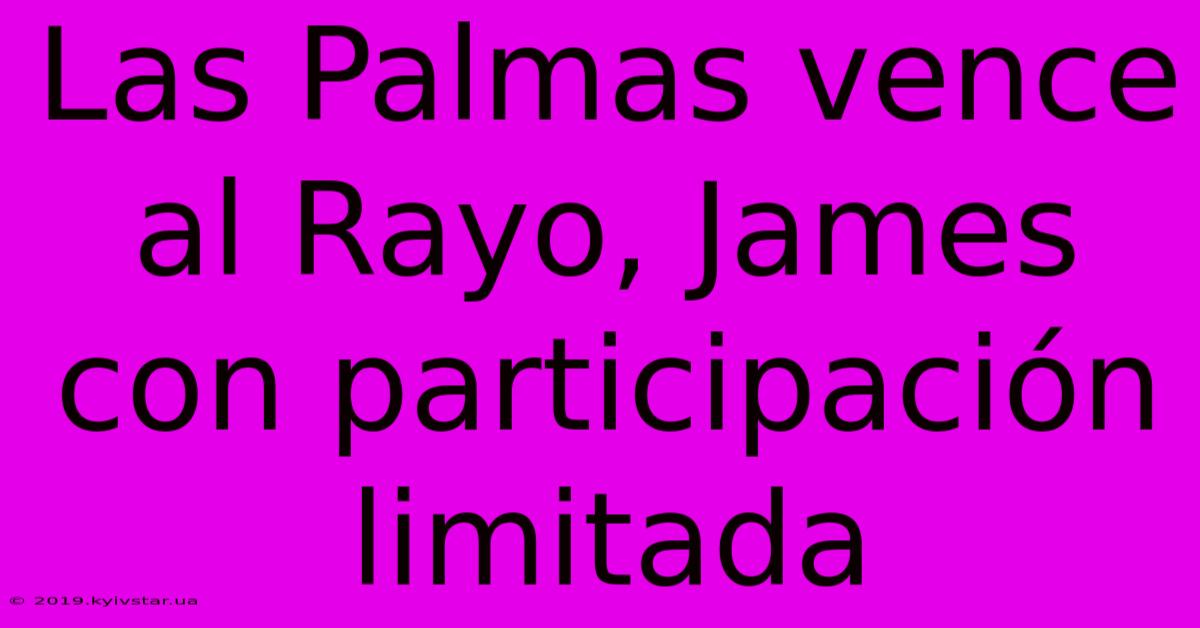 Las Palmas Vence Al Rayo, James Con Participación Limitada