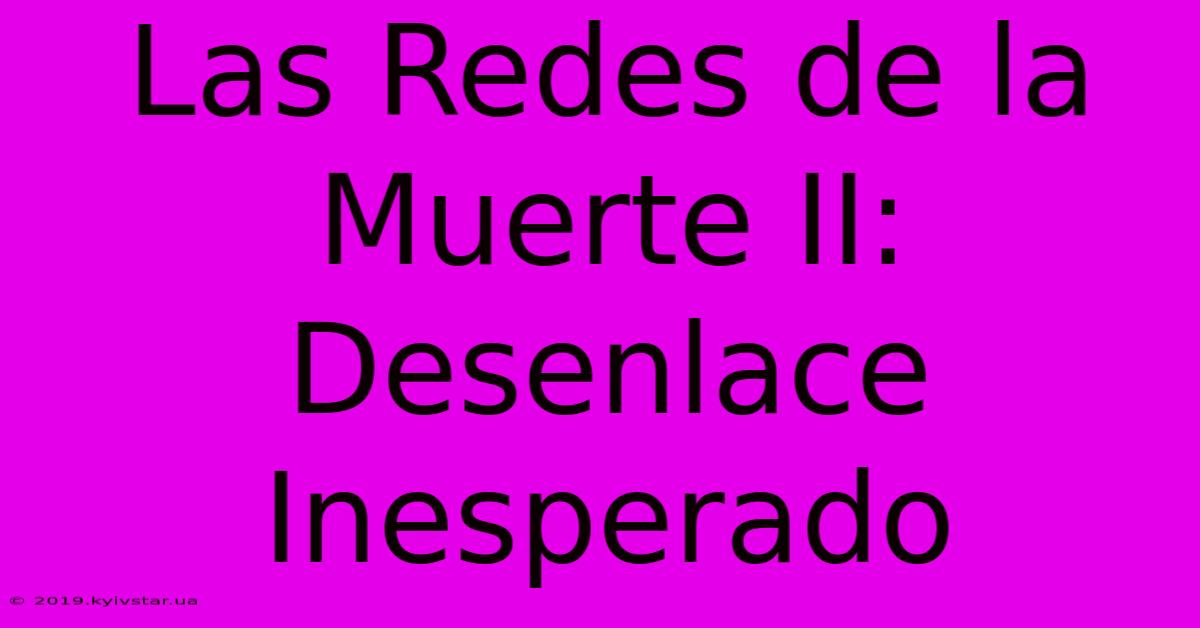 Las Redes De La Muerte II: Desenlace Inesperado