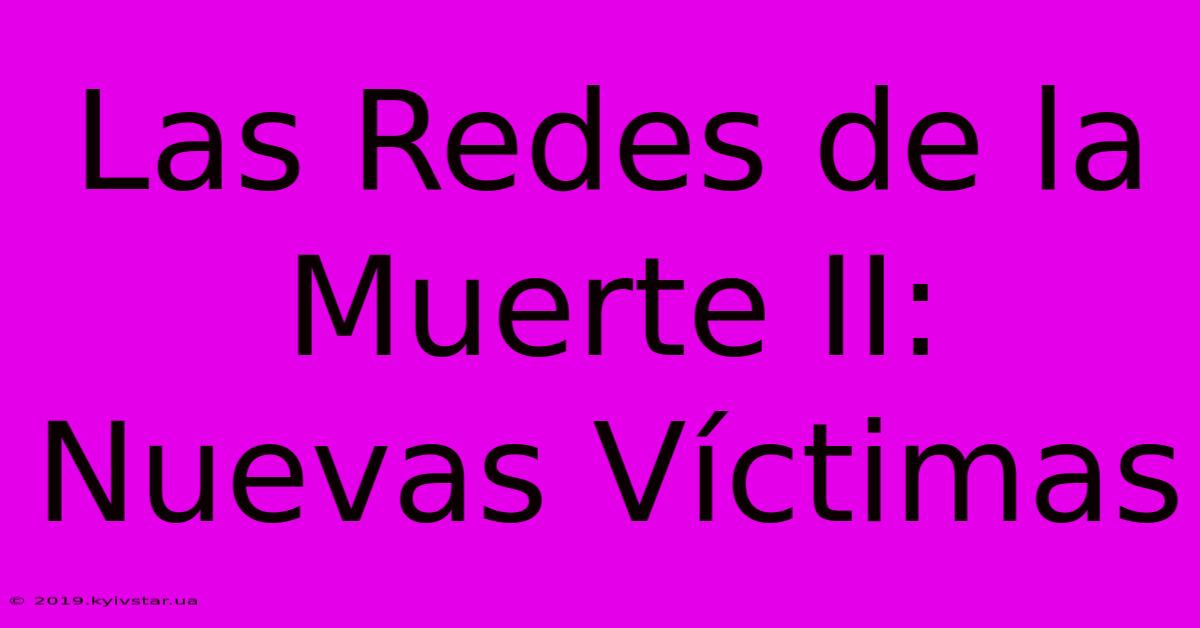 Las Redes De La Muerte II: Nuevas Víctimas