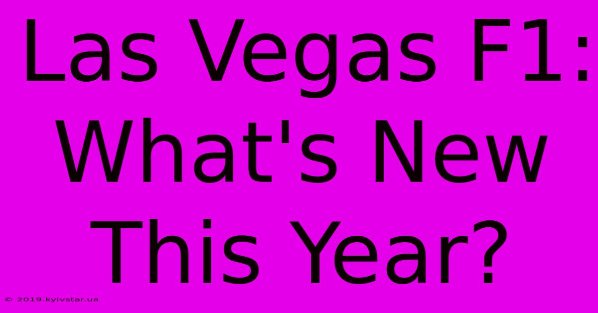 Las Vegas F1: What's New This Year?