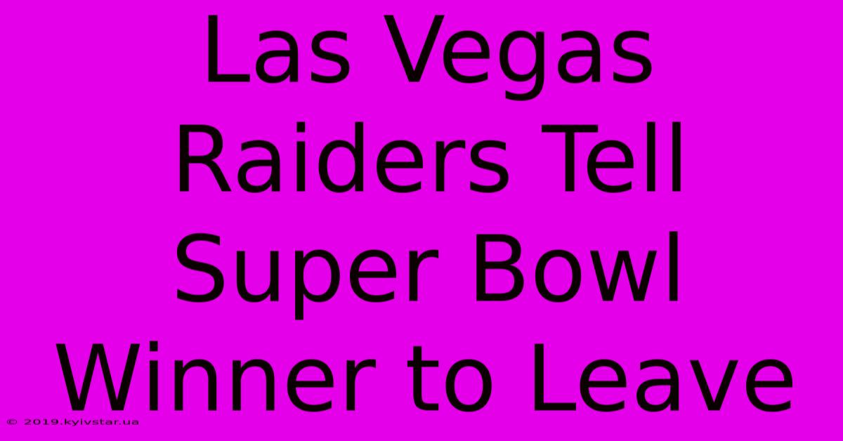 Las Vegas Raiders Tell Super Bowl Winner To Leave 