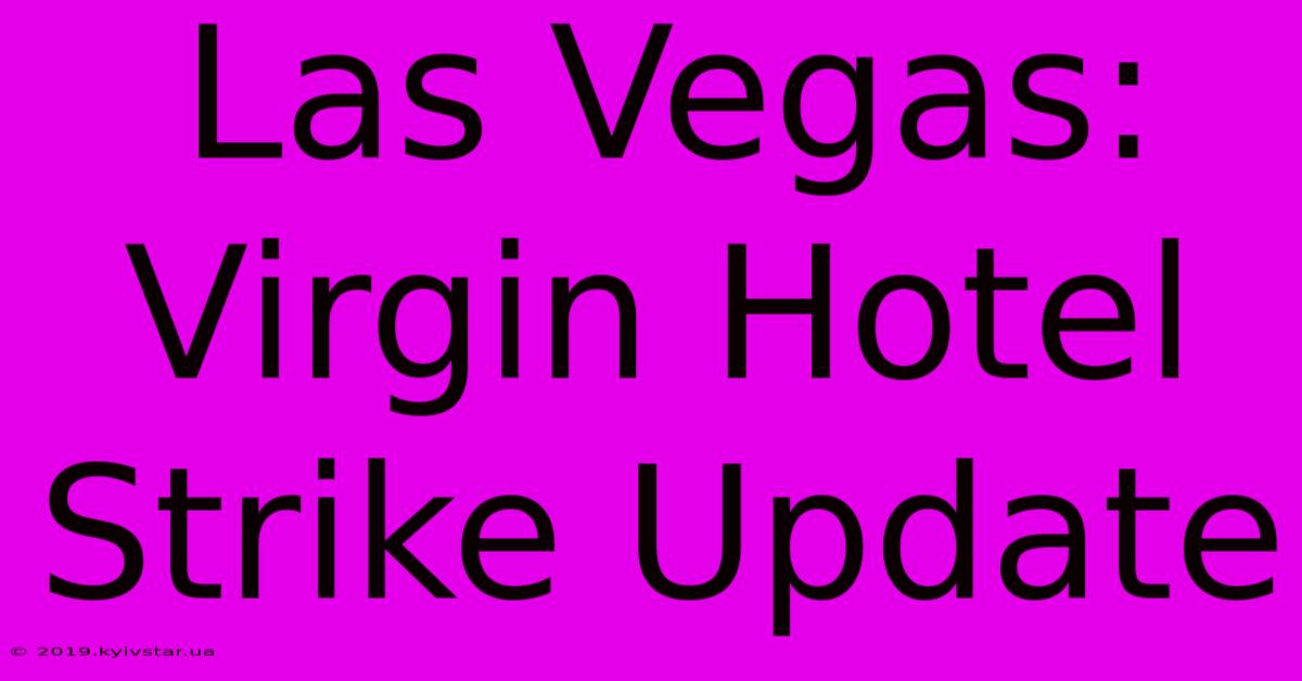 Las Vegas: Virgin Hotel Strike Update