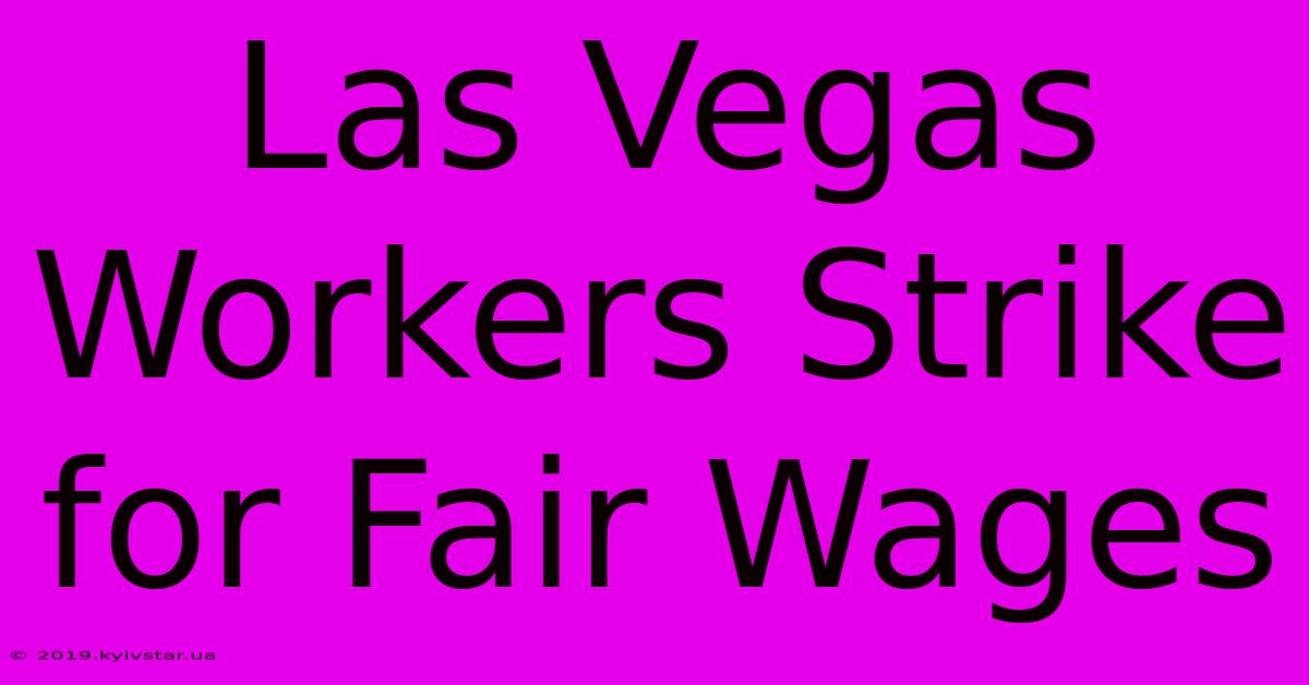 Las Vegas Workers Strike For Fair Wages