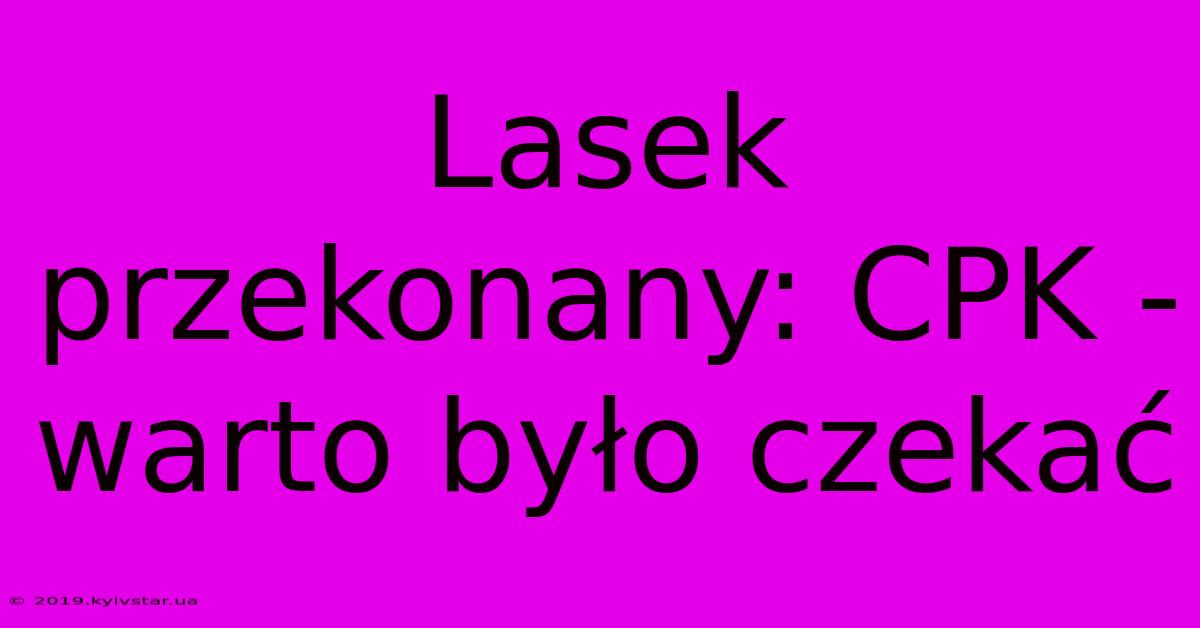 Lasek Przekonany: CPK - Warto Było Czekać