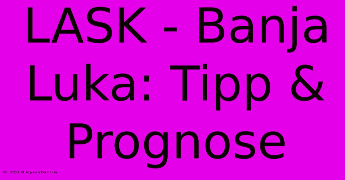 LASK - Banja Luka: Tipp & Prognose