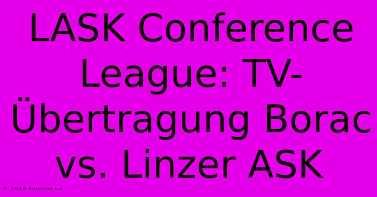 LASK Conference League: TV-Übertragung Borac Vs. Linzer ASK