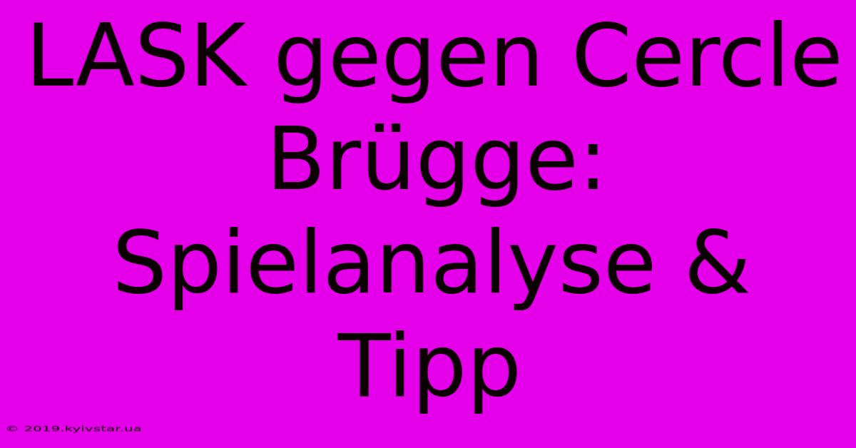 LASK Gegen Cercle Brügge: Spielanalyse & Tipp