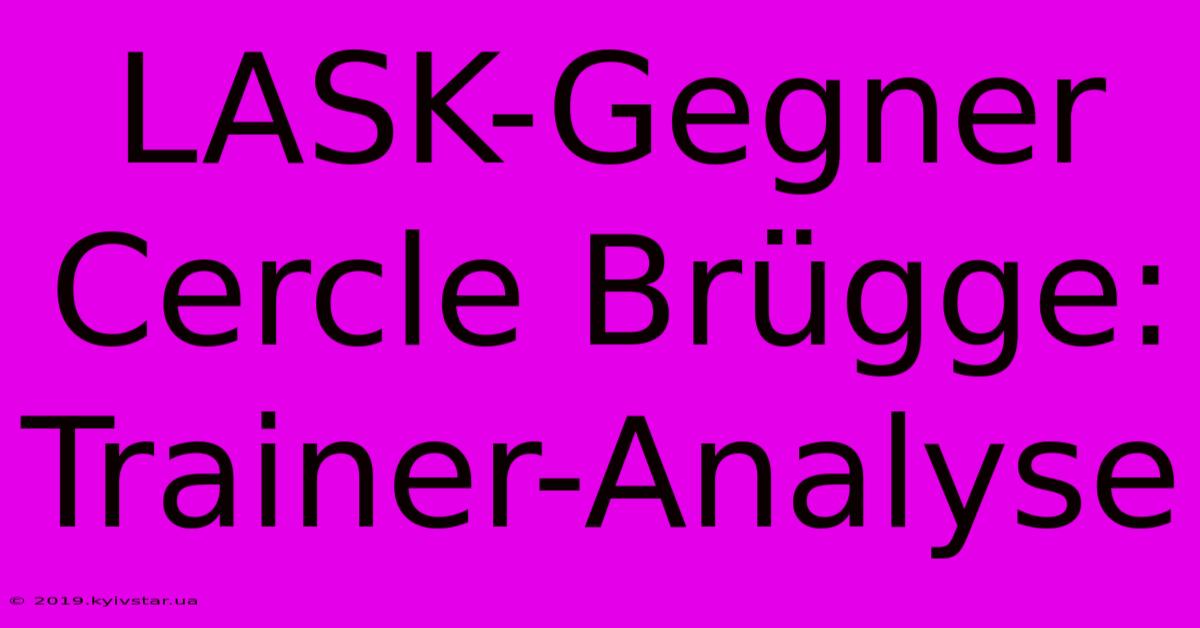 LASK-Gegner Cercle Brügge: Trainer-Analyse 