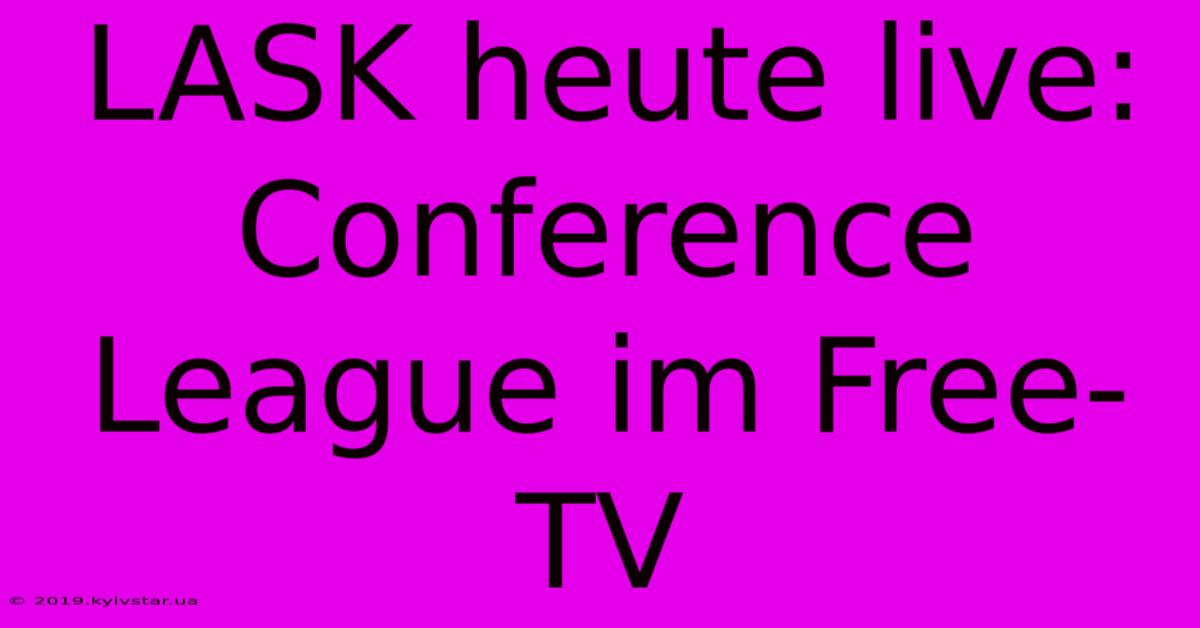 LASK Heute Live: Conference League Im Free-TV 