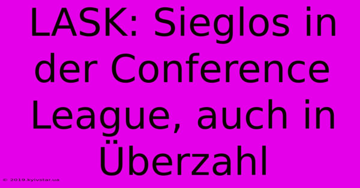 LASK: Sieglos In Der Conference League, Auch In Überzahl