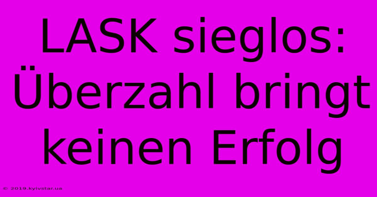 LASK Sieglos: Überzahl Bringt Keinen Erfolg