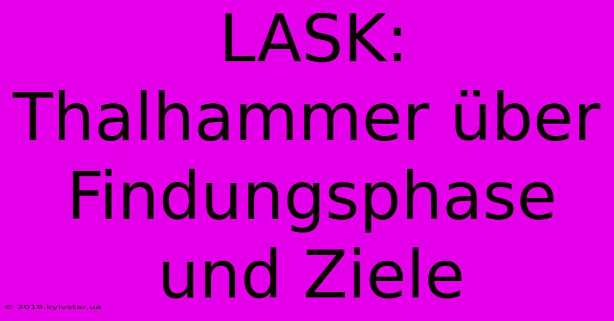 LASK: Thalhammer Über Findungsphase Und Ziele