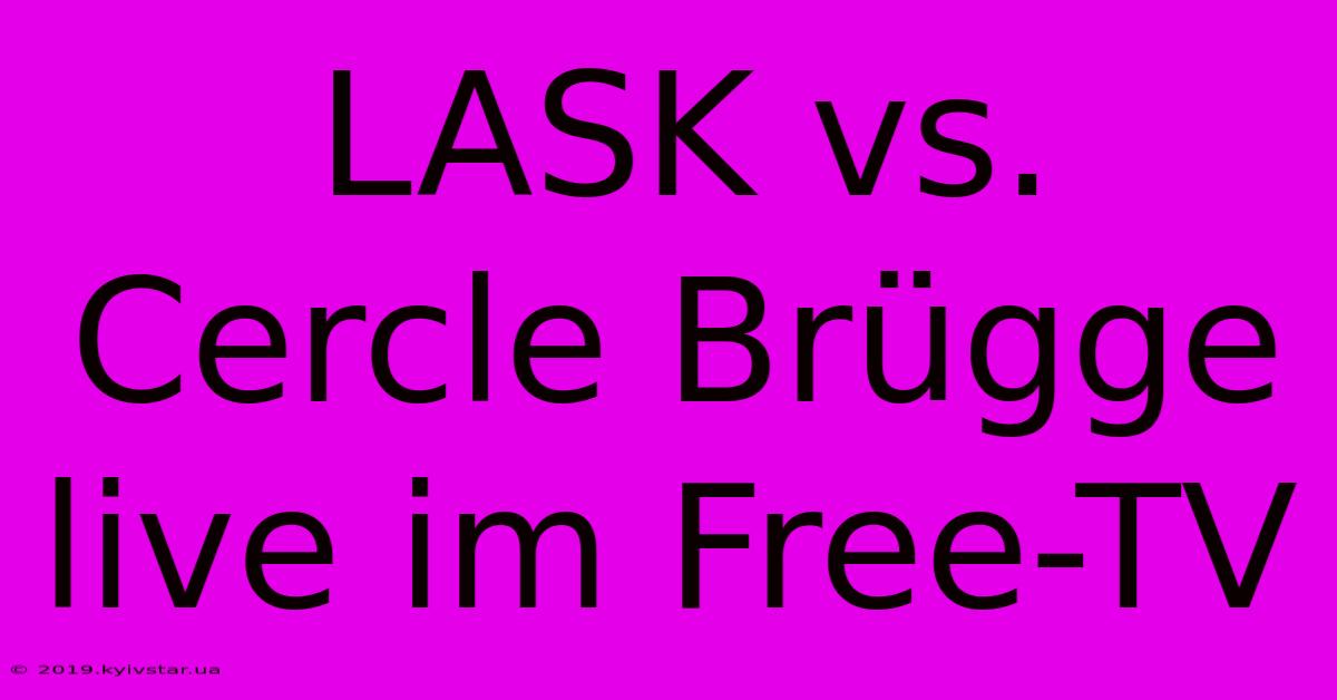 LASK Vs. Cercle Brügge Live Im Free-TV