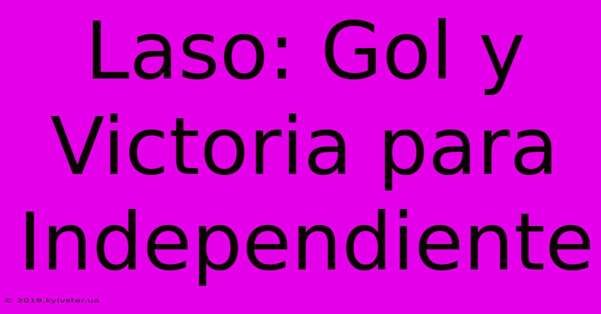 Laso: Gol Y Victoria Para Independiente