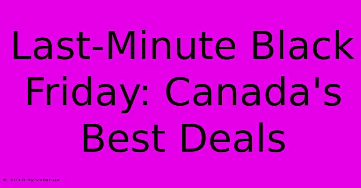 Last-Minute Black Friday: Canada's Best Deals